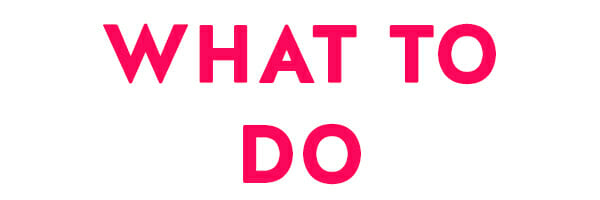 WHAT TO DO